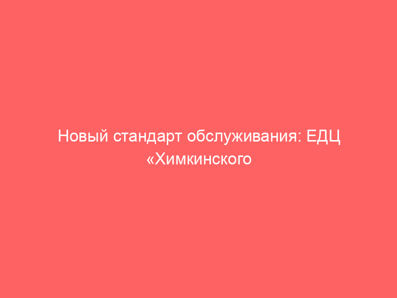 Новый стандарт обслуживания: ЕДЦ «Химкинского водоканала» вышел на новый уровень